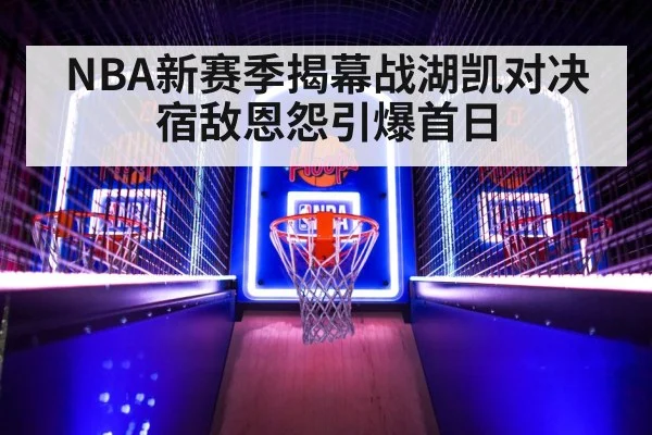 NBA新赛季揭幕战湖凯对决 宿敌恩怨引爆首日