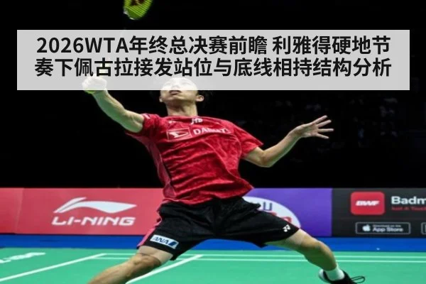 2026WTA年终总决赛前瞻 利雅得硬地节奏下佩古拉接发站位与底线相持结构分析
